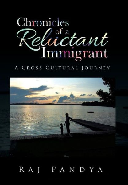 Cover for Raj Pandya · Chronicles of a Reluctant Immigrant: a Cross Cultural Journey (Hardcover Book) (2015)