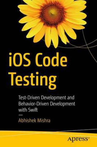 Cover for Abhishek Mishra · Ios Code Testing: Test-driven Development and Behavior-driven Development with Swift (Paperback Book) [1st edition] (2017)