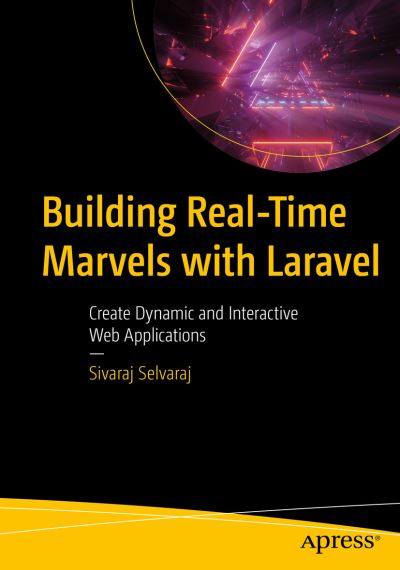 Cover for Sivaraj Selvaraj · Building Real-Time Marvels with Laravel: Create Dynamic and Interactive Web Applications (Paperback Book) [1st edition] (2023)