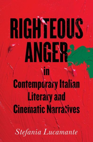 Cover for Stefania Lucamante · Righteous Anger in Contemporary Italian Literary and Cinematic Narratives - Toronto Italian Studies (Hardcover Book) (2020)