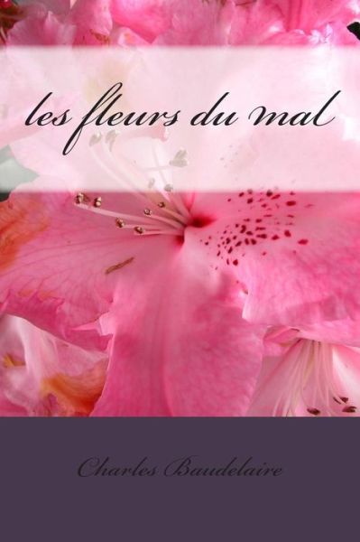 Les Fleurs Du Mal - Charles Baudelaire - Böcker - CreateSpace Independent Publishing Platf - 9781496065889 - 25 februari 2014