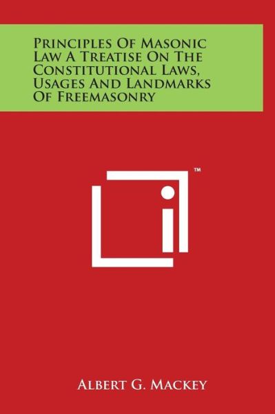 Principles of Masonic Law a Treatise on the Constitutional Laws, Usages and Landmarks of Freemasonry - Albert Gallatin Mackey - Böcker - Literary Licensing, LLC - 9781497899889 - 29 mars 2014