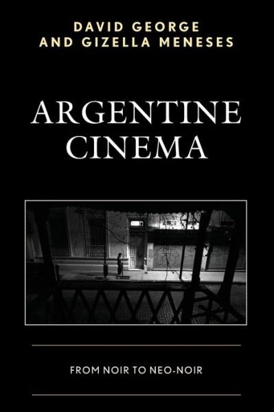 Argentine Cinema: From Noir to Neo-Noir - David George - Livres - Lexington Books - 9781498511889 - 3 mars 2020