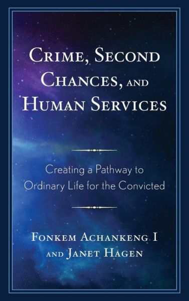 Cover for Fonkem Achankeng · Crime, Second Chances, and Human Services: Creating a Pathway to Ordinary Life for the Convicted (Hardcover Book) (2019)