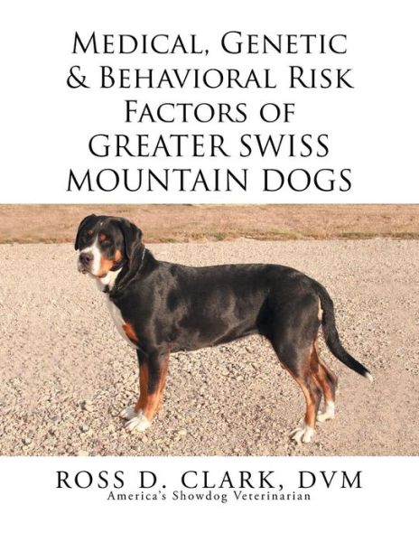 Cover for Dvm Ross D Clark · Medical, Genetic &amp; Behavioral Risk Factors of Greater Swiss Mountain Dogs (Pocketbok) (2015)