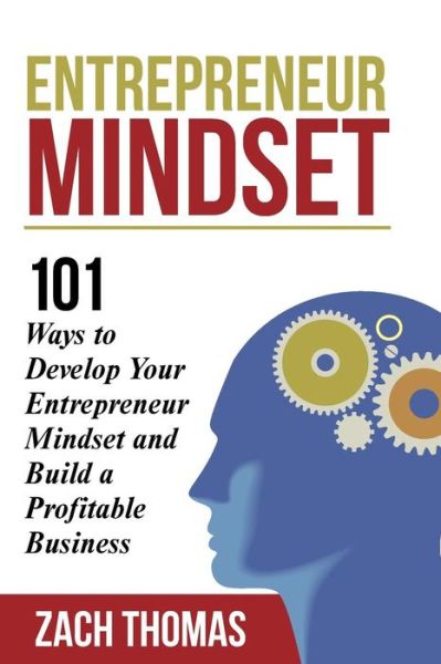 Entrepreneur Mindset: 101 Ways to Develop Your Entrepreneur Mindset and Build a Profitable Business - Zach Thomas - Books - Createspace - 9781508500889 - February 16, 2015