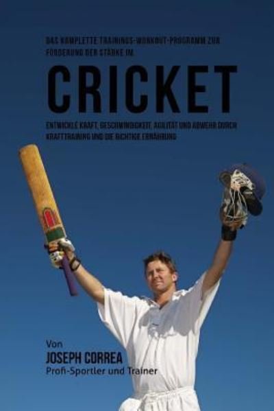 Cover for Jos Correa (Profi-Sportler Und Trainer) · Das komplette Trainings-Workout-Programm zur Forderung der Starke im Cricket (Paperback Bog) (2015)