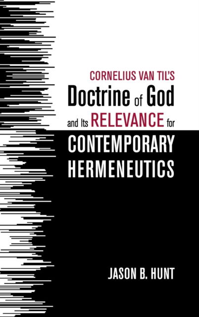 Cover for Jason B. Hunt · Cornelius Van Til's Doctrine of God and Its Relevance for Contemporary Hermeneutics (Book) (2019)