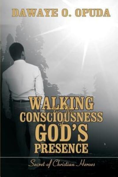Walking In The Consciousness Of God's Presence - Dawaye O Opuda - Bøger - Createspace Independent Publishing Platf - 9781533515889 - 13. august 2016
