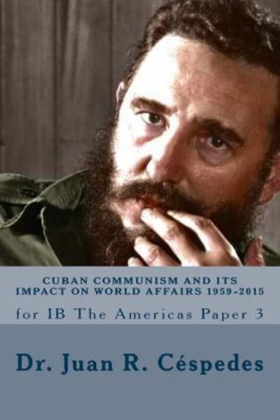 Cover for Céspedes, Ph.D., Dr. Juan R. · Cuban Communism and its Impact on World Affairs : 1959 - 2015 : for IB the Americas - Paper 3 (Paperback Book) (2016)