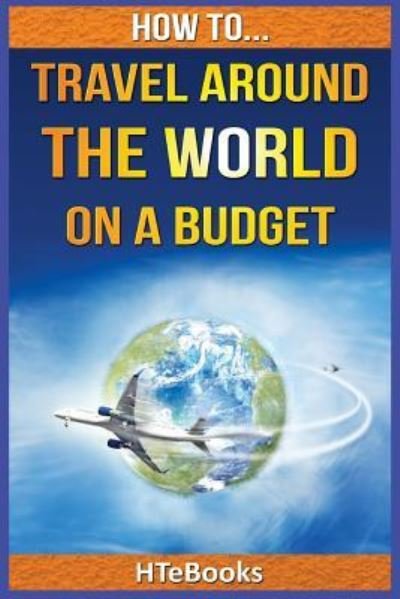Cover for Htebooks · How To Travel Around The World On a Budget - How to Books (Paperback Book) (2016)