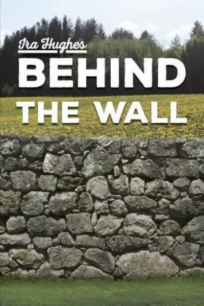 Cover for Ira Hughes · Behind the Wall (Paperback Book) (2016)