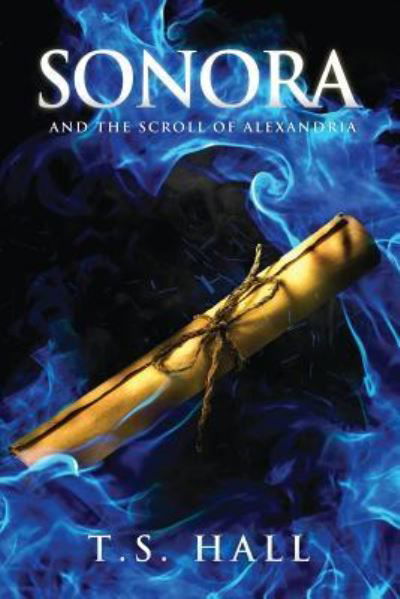 Cover for T S Hall · Sonora and the Scroll of Alexandria (Book #2) (Paperback Book) (2017)