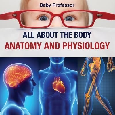 Cover for Baby Professor · All about the Body Anatomy and Physiology (Paperback Book) (2017)