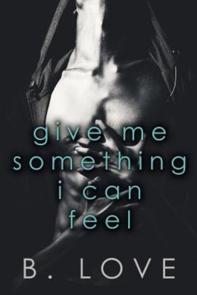 Cover for B. Love · Give Me Something I Can Feel (Paperback Book) (2017)