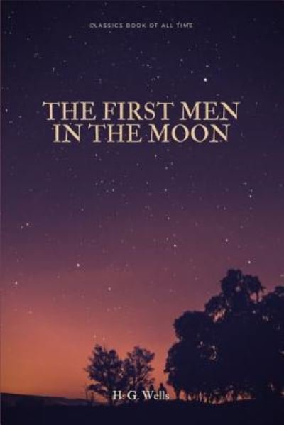The First Men in the Moon - H G Wells - Books - Createspace Independent Publishing Platf - 9781548267889 - June 22, 2017