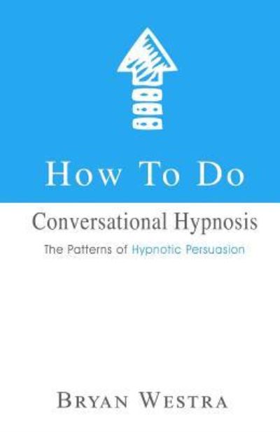 How to Do Conversational Hypnosis - Bryan Westra - Livros - Createspace Independent Publishing Platf - 9781548452889 - 28 de junho de 2017