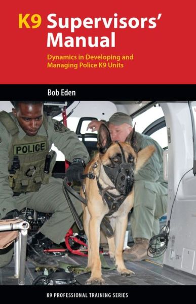 Cover for Robert S Eden · K9 Supervisors' Manual: Dynamics in Developing and Managing Police K9 Units - K9 Professional Training Series (Paperback Book) (2021)