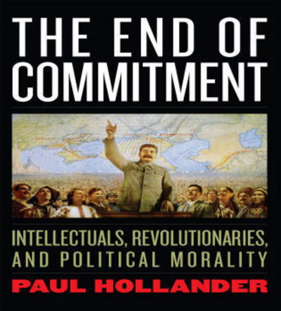 Cover for Paul Hollander · The End of Commitment: Intellectuals, Revolutionaries, and Political Morality in the Twentieth Century (Hardcover Book) (2006)