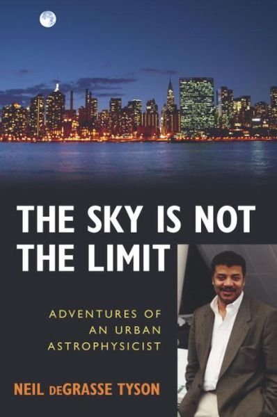 The Sky Is Not the Limit: Adventures of an Urban Astrophysicist - Neil deGrasse Tyson - Books - Prometheus Books - 9781591021889 - May 1, 2004