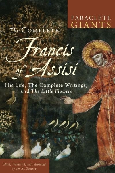 Cover for Jon M Sweeney · The Complete Francis of Assisi: His Life, The Complete Writings, and The Little Flowers - Paraclete Giants (Paperback Book) (2015)