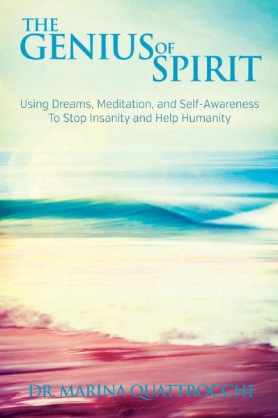 Cover for Marina Quattrocchi · The Genius of Spirit: Using Dreams, Meditation &amp; Self-awareness to Stop Insanity and Help Humanity (Paperback Book) (2014)