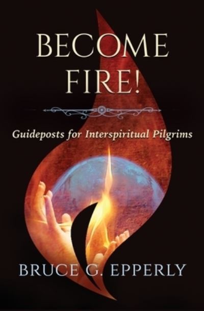 Cover for Bruce G Epperly · Become Fire! Guideposts for Interspiritual Pilgrims (Paperback Book) (2020)