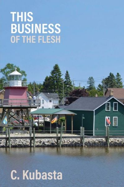 This Business of the Flesh - C Kubasta - Books - Apprentice House - 9781627201889 - October 1, 2018