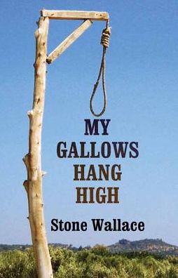 Cover for Stone Wallace · My Gallows Hang High (Hardcover Book) (2015)