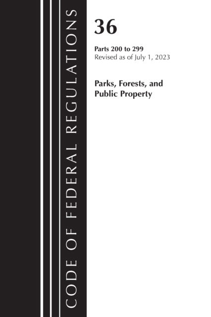 Code of Federal Regulations, Title 36 Parks, Forests, and Public Property 200-299, 2023 - Code of Federal Regulations, Title 36 Parks, Forests, and Public Property - Office Of The Federal Register (U.S.) - Książki - Rowman & Littlefield - 9781636715889 - 10 lipca 2024