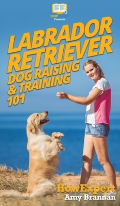 Cover for Howexpert · Labrador Retriever Dog Raising &amp; Training 101 (Hardcover Book) (2020)