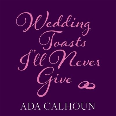 Cover for Ada Calhoun · Wedding Toasts I'll Never Give (CD) (2017)