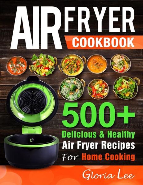 Air Fryer Cookbook - Gloria Lee - Books - Independently Published - 9781720021889 - September 10, 2018