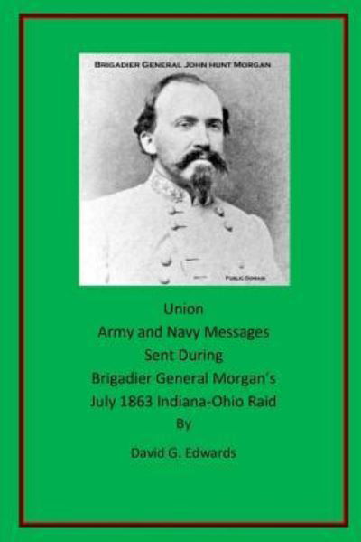 Cover for David G Edwards · Union Army and Navy Messages Sent During Brigadier General Morgan's July 1863 Indiana-Ohio Raid (Paperback Book) (2018)