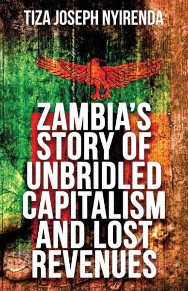 Cover for Tiza Joseph Nyirenda · Zambia's Story of Unbridled Capitalism and Lost Revenues (Paperback Bog) (2019)
