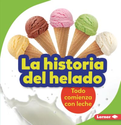 La Historia del Helado (the Story of Ice Cream) - Stacy Taus-Bolstad - Books - Ediciones Lerner - 9781728447889 - 2022