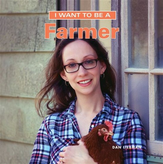 Dan Liebman · I Want to Be a Farmer (Hardcover Book) (2018)