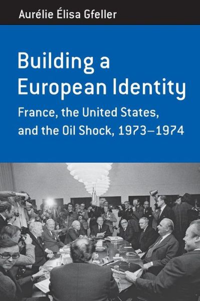 Cover for Aurelie Elisa Gfeller · Building a European Identity: France, the United States, and the Oil Shock, 1973-74 - Berghahn Monographs in French Studies (Paperback Book) (2014)