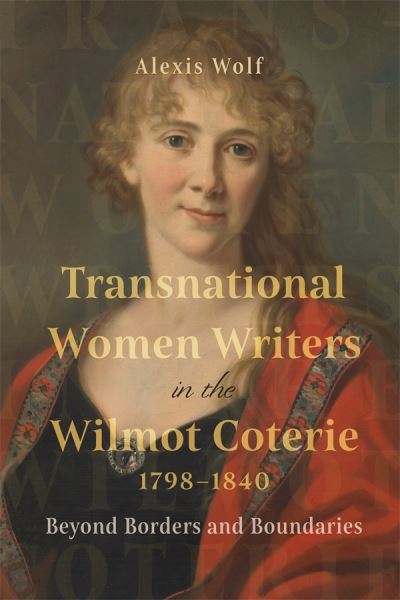 Dr Alexis Wolf · Transnational Women Writers in the Wilmot Coterie, 1798-1840: Beyond Borders and Boundaries - Studies in the Eighteenth Century (Hardcover Book) (2024)