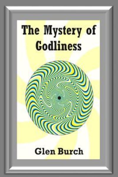 Cover for Glen Burch · The Mystery of Godliness (Paperback Book) (2018)