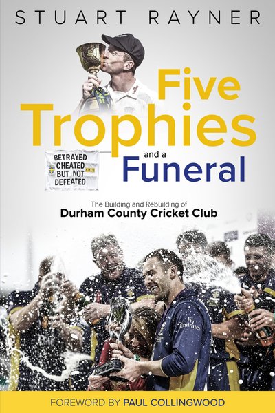 Cover for Stuart Rayner · Five Trophies and a Funeral: The Building and Rebuilding of Durham County Cricket Club (Inbunden Bok) (2019)
