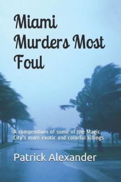 Miami Murders Most Foul - Patrick Alexander - Boeken - Independently Published - 9781790983889 - 8 december 2018