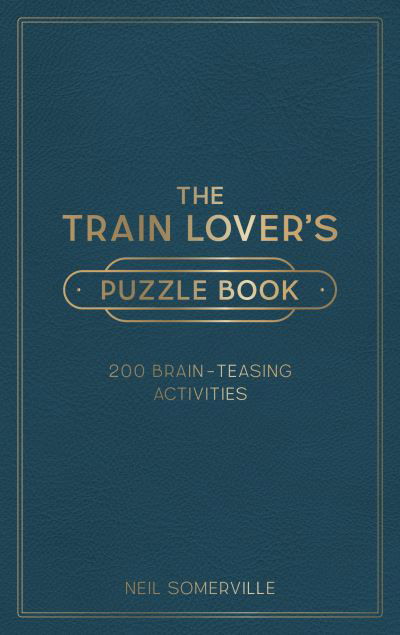 Cover for Neil Somerville · The Train Lover's Puzzle Book: 200 Brain-Teasing Activities, from Crosswords to Quizzes (Hardcover Book) (2022)