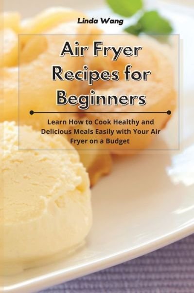 Cover for Linda Wang · Air Fryer Recipes for Beginners (Paperback Bog) (2021)