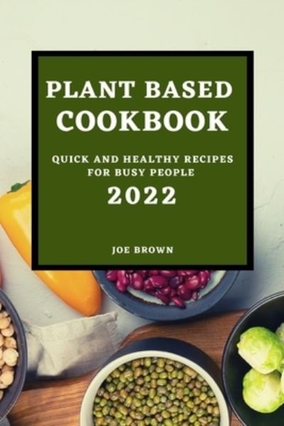 Plant Based Cookbook 2022 - Joe Brown - Kirjat - Melania Porter - 9781803504889 - torstai 20. tammikuuta 2022