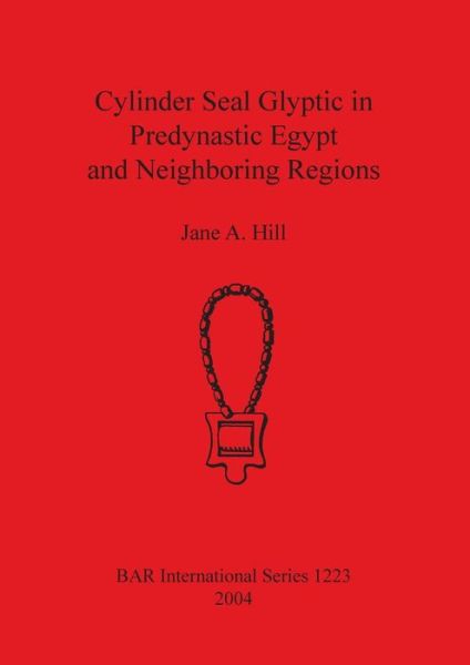 Cover for Jane A Hill · Cylinder Seal Glyptic in Predynastic Egypt and Neighboring Regions - British Archaeological Reports International Series (Paperback Book) (2004)