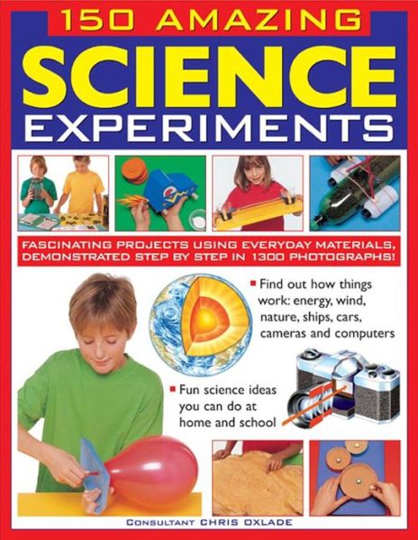 Cover for Chris Oxlade · 150 Amazing Science Experiments: Fascinating Projects Using Everyday Materials, Demonstrated Step by Step in 1300 Photographs (Paperback Book) (2016)