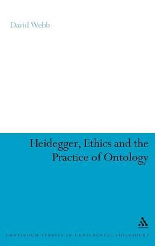 Cover for David Webb · Heidegger, Ethics and the Practice of Ontology (Bloomsbury Studies in Continental Philosophy) (Inbunden Bok) (2009)