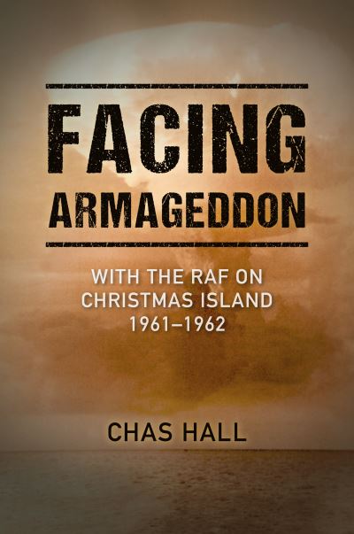 Cover for Chas Hall · Facing Armageddon: With the RAF on Christmas Island 1961-1962 (Hardcover Book) (2023)