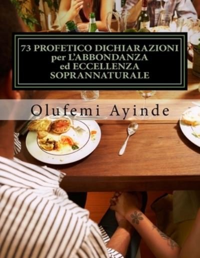 Cover for Olufemi Ayinde · 73 PROFETICO DICHIARAZIONI per L'ABBONDANZA ed ECCELLENZA SOPRANNATURALE (Paperback Book) (2018)